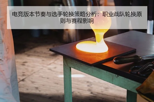 电竞版本节奏与选手轮换策略分析：职业战队轮换原则与赛程影响
