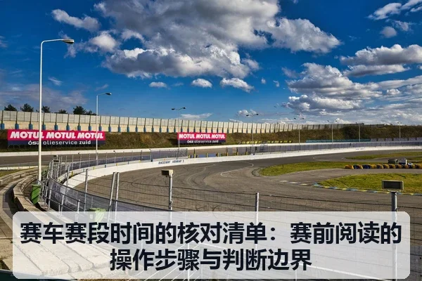 赛车赛段时间的核对清单:赛前阅读的操作步骤与判断边界